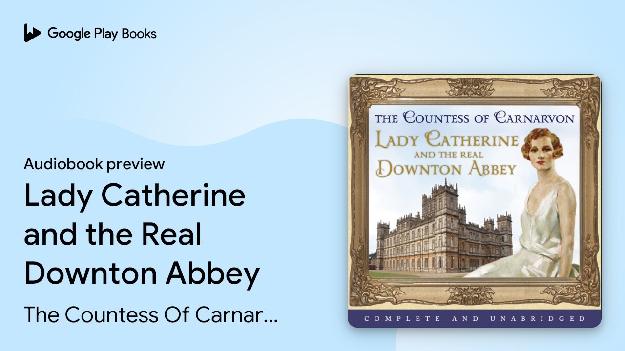 Lady Catherine and the Real Downton Abbey by The Countess Of Carnarvon &middot; Audiobook preview