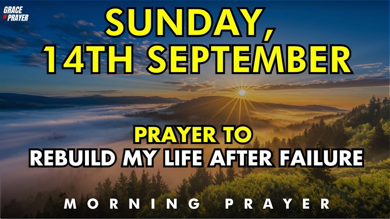 september 14th prayer to rebuild your life after failure, trust god to restore what was lost& broken