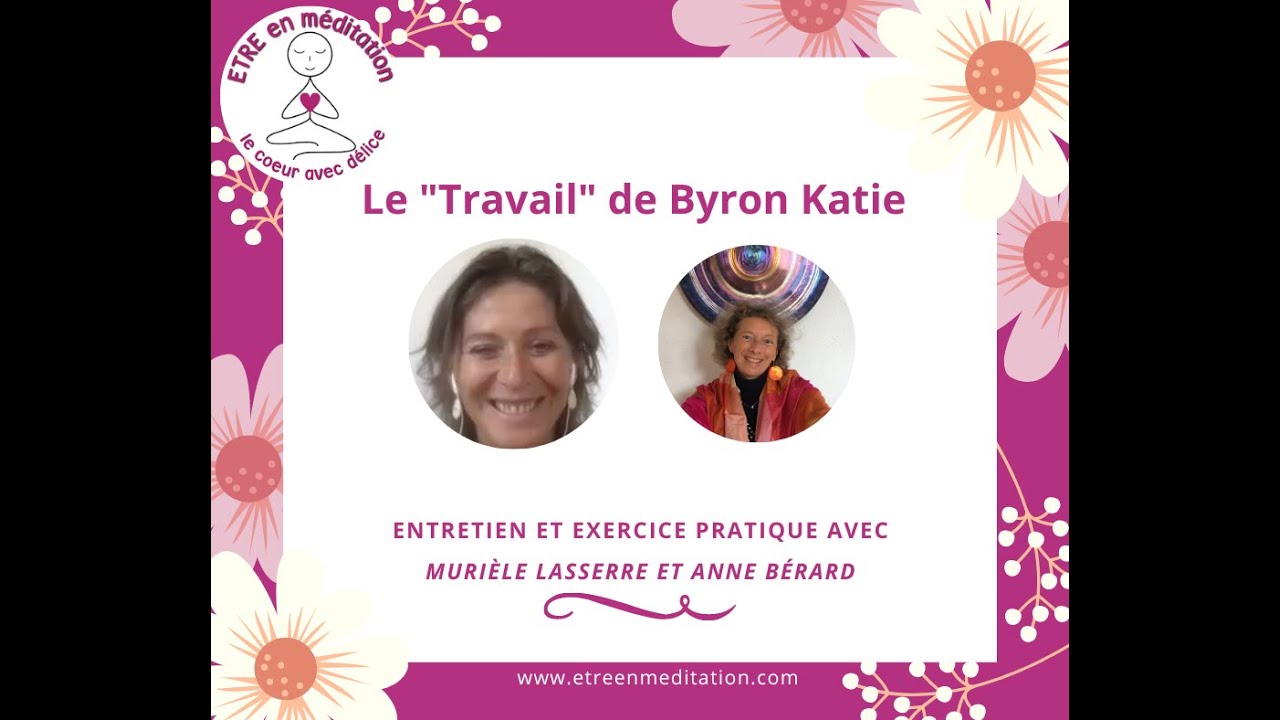 Le Travail de Byron Katie, entretien et exercice pratique avec Murièle Lasserre et Anne Bérard