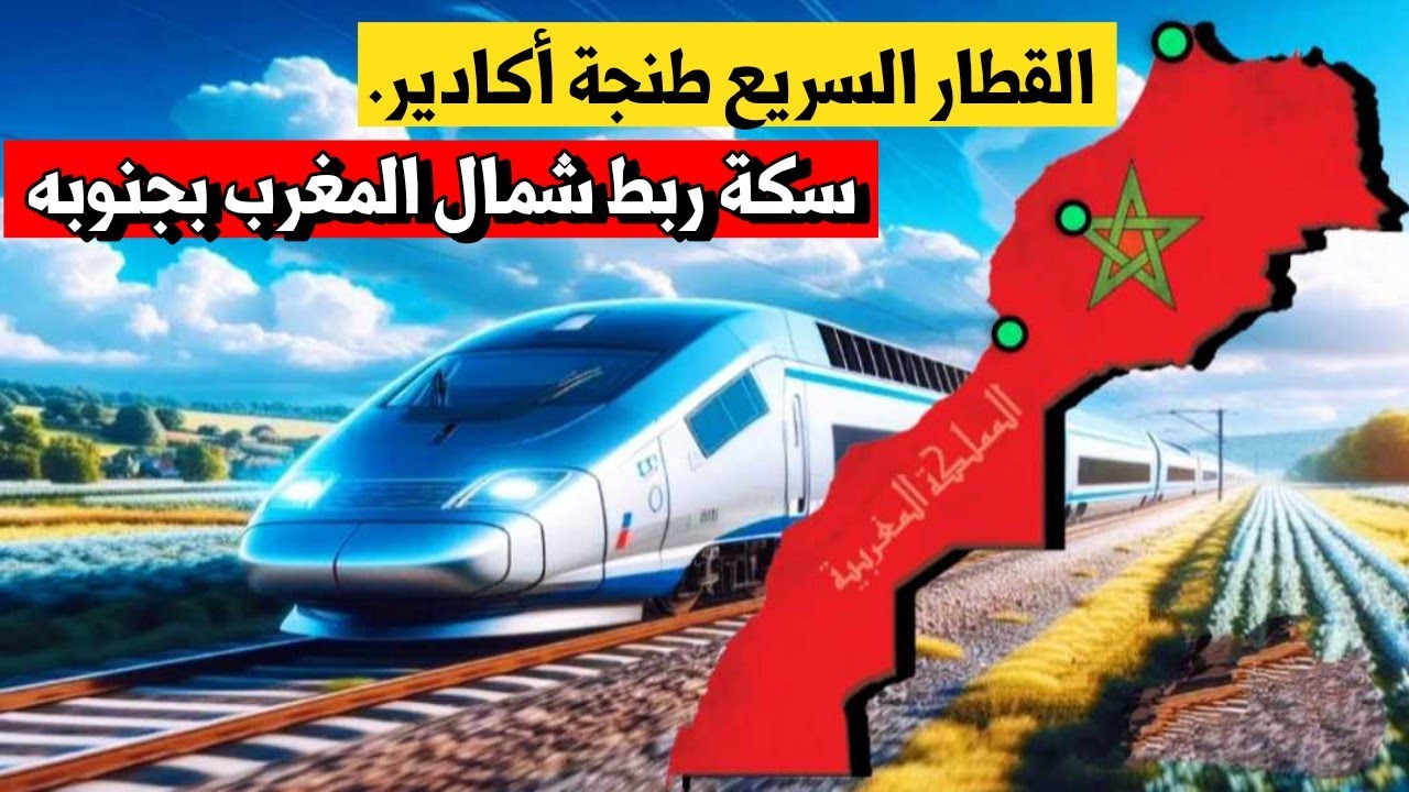 تطورات مشروع القطار السريع(TGV ) البراق 2025.. طنجة أݣادير مرورا بمراكش