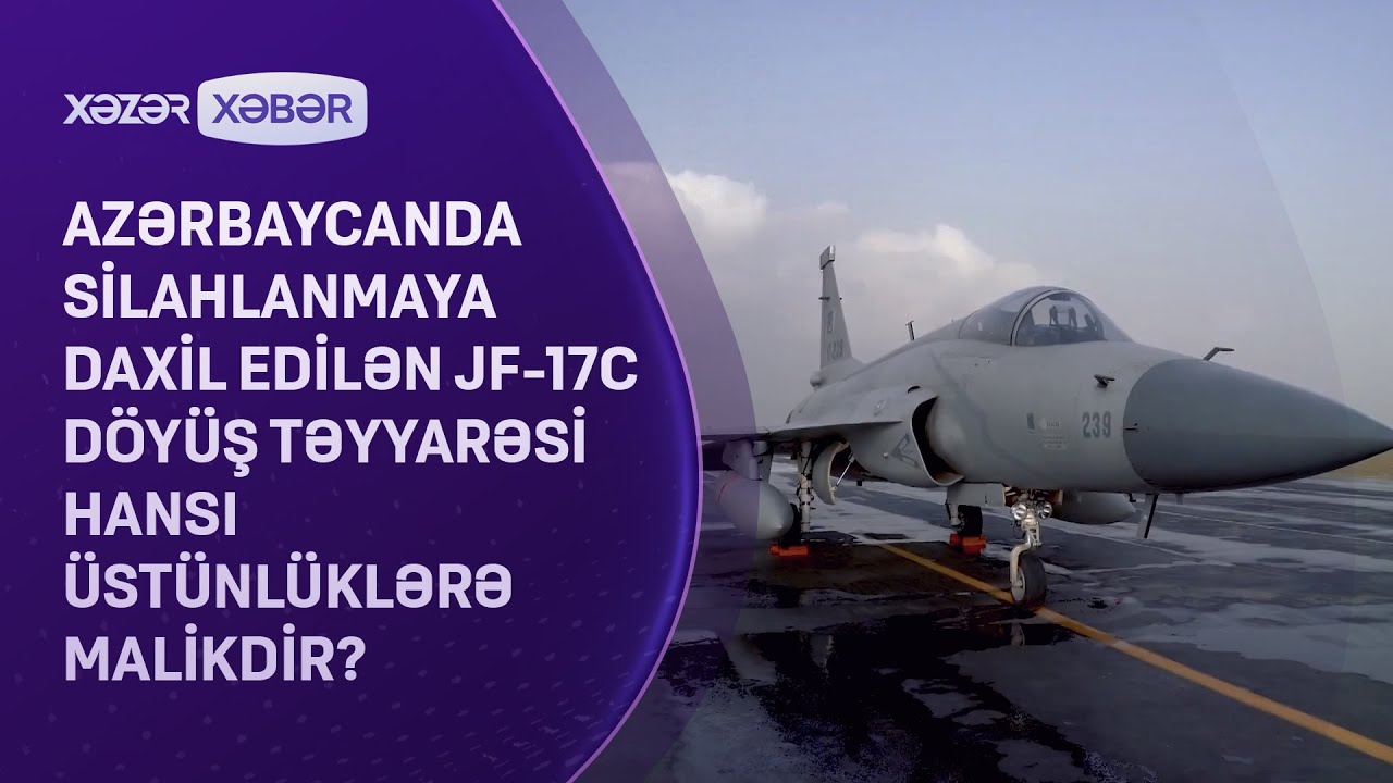 Azərbaycanda silahlanmaya daxil edilən JF-17C döyüş təyyarəsi hansı üstünlüklərə malikdir?