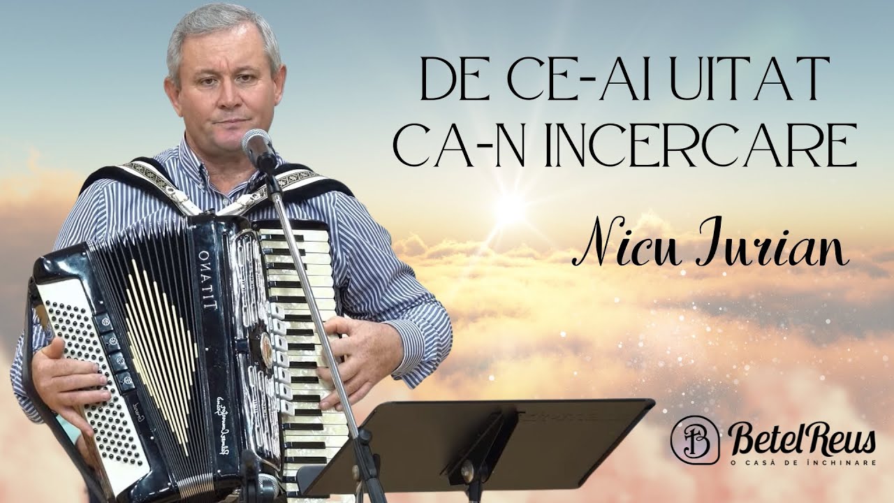 Nicu Iurian | De ce-ai uitat ca-n incercare | Betel Reus |
