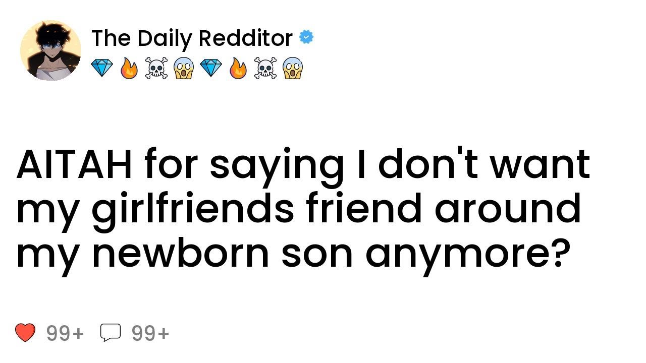 AITAH for saying I don't want my girlfriends friend around my newborn son anymore?