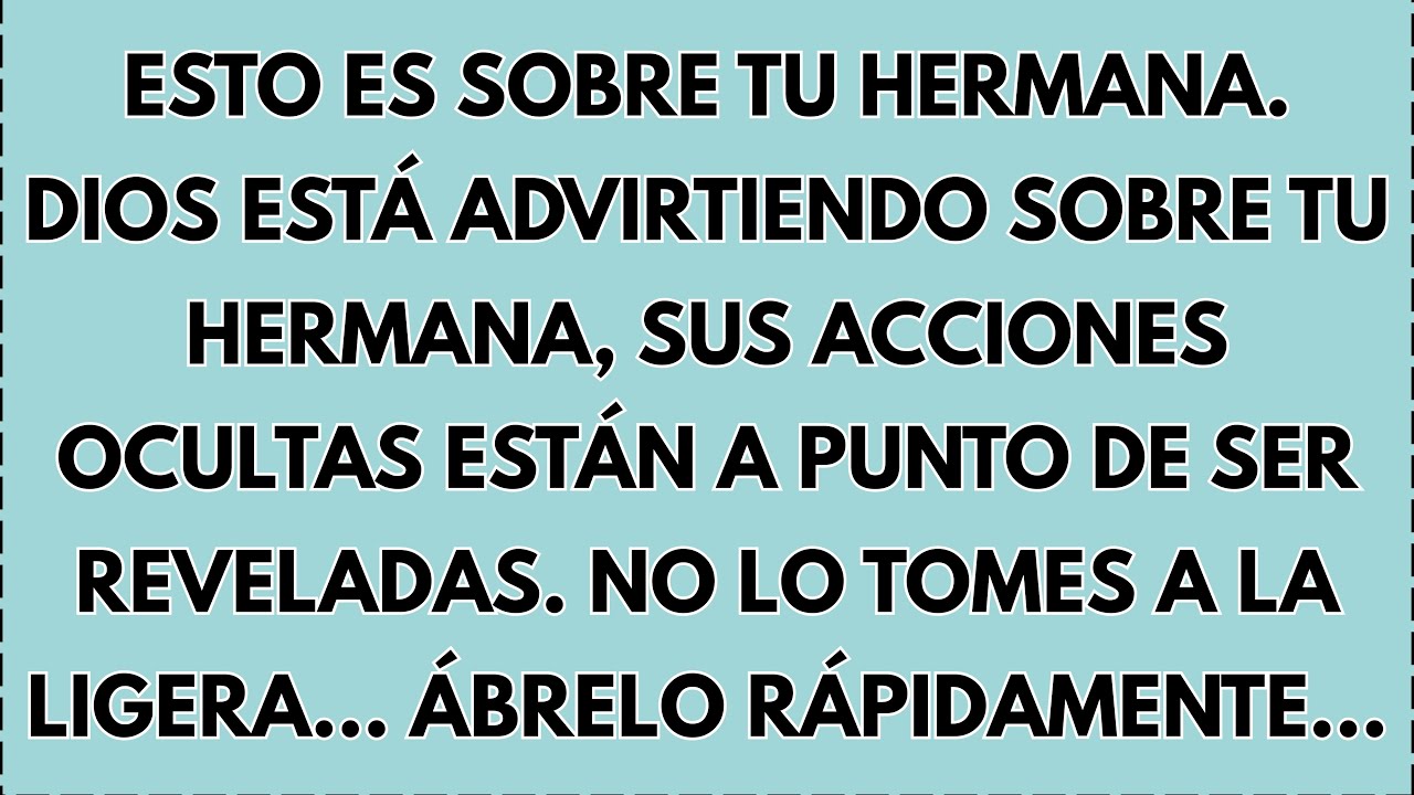 Esto es sobre tu hermana. Dios está advirtiendo sobre tu hermana, sus acciones ocultas están a.