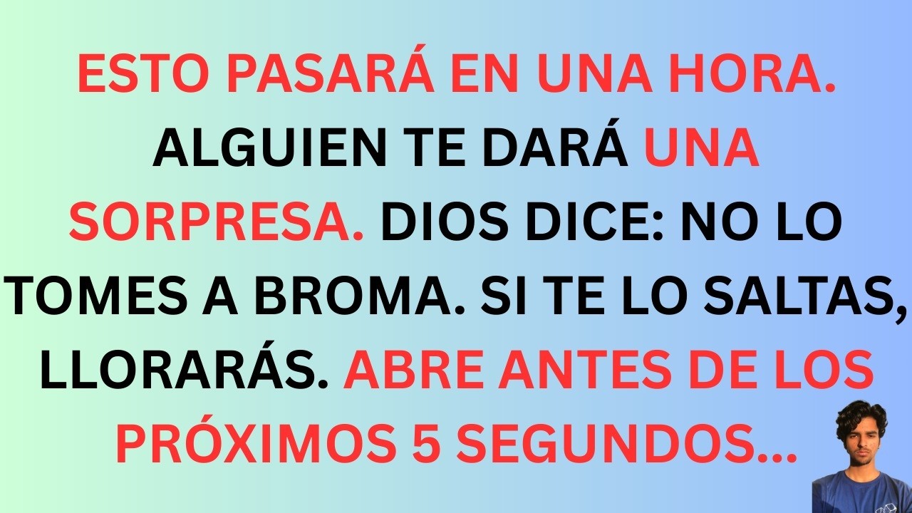 ESTO PASARÁ EN UNA HORA: ALGUIEN TE DARÁ UNA SORPRESA EN TU VIDA. DIOS DICE: