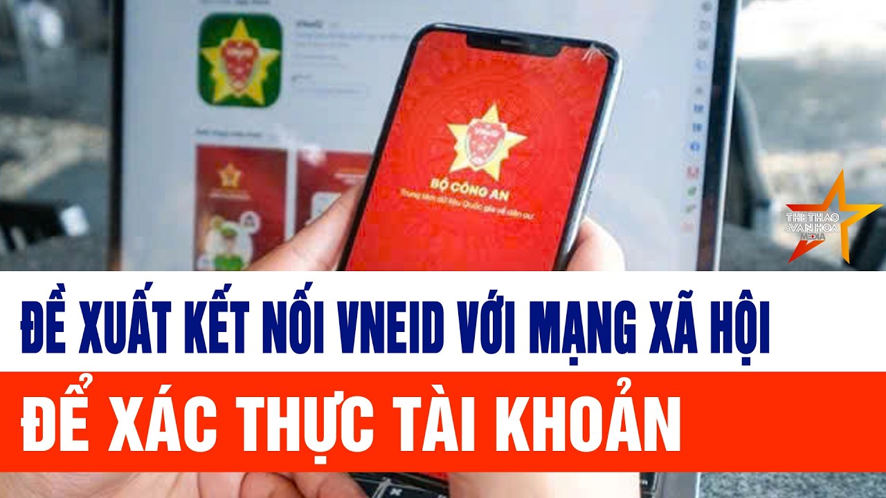 Đề xuất kết nối VNeID với mạng xã hội để xác thực tài khoản