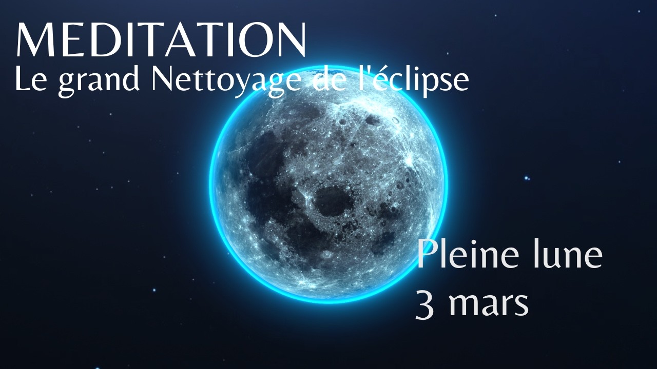 Méditation guidée 3 Mars 2026 Éclipse lunaire en vierge Le grand nettoyage