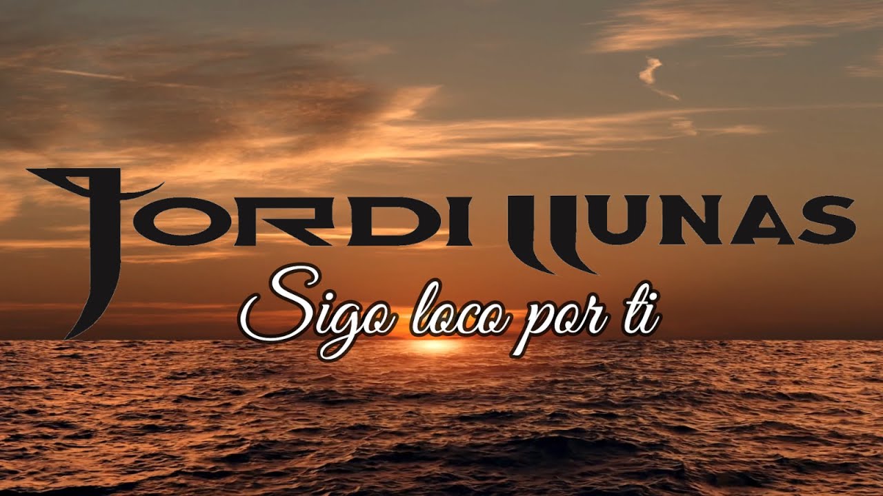 Jordi Llunas- Sigo Loco Por Ti-  (Video Lirycs)