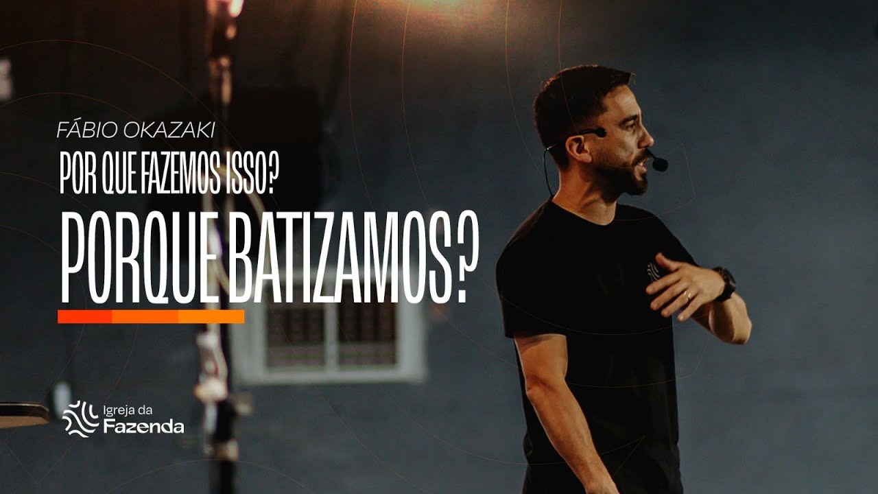 Por que fazemos isso? - Porque batizamos? |  Fábio Okazaki | Igreja da Fazenda