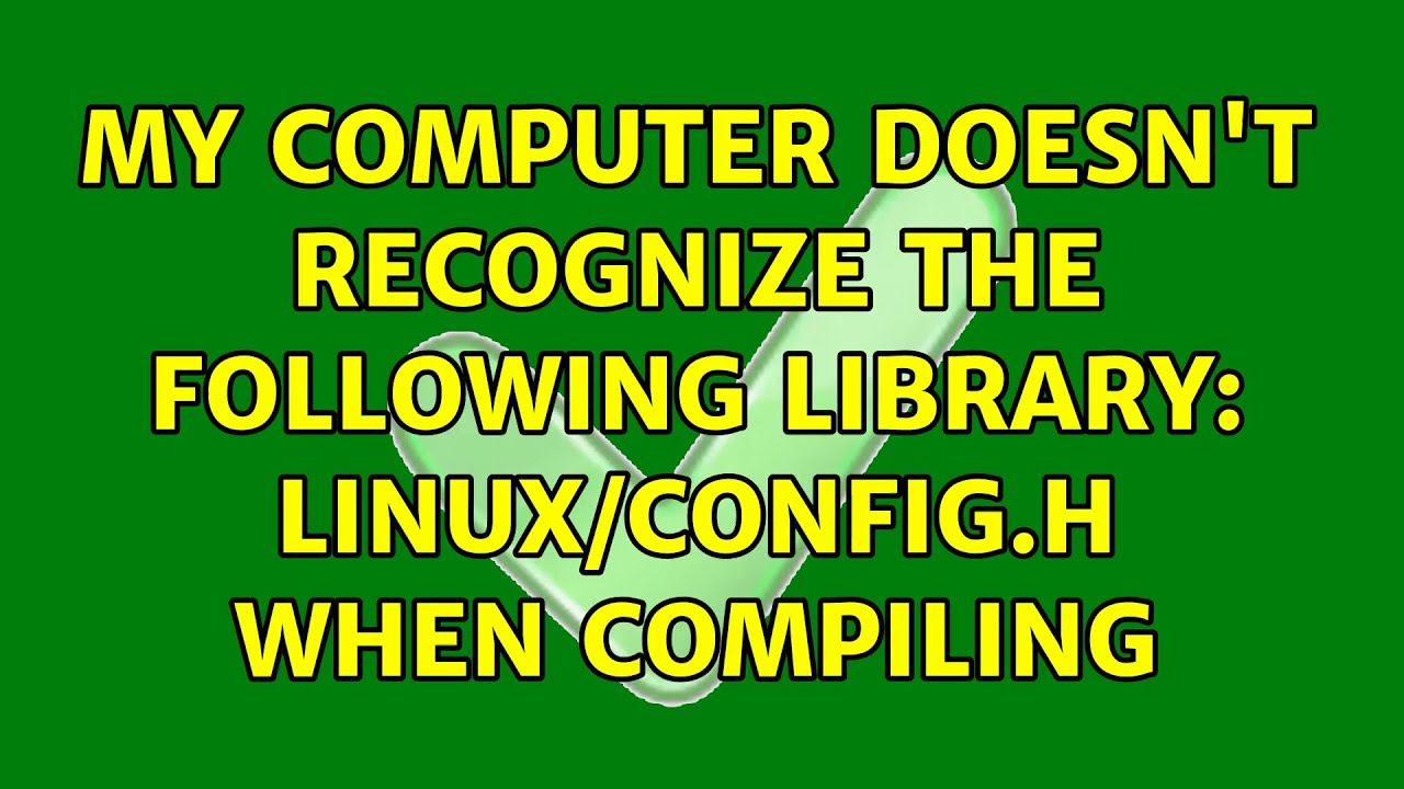 My computer doesn't recognize the following library: linux/config.h when compiling (2 Solutions!!)