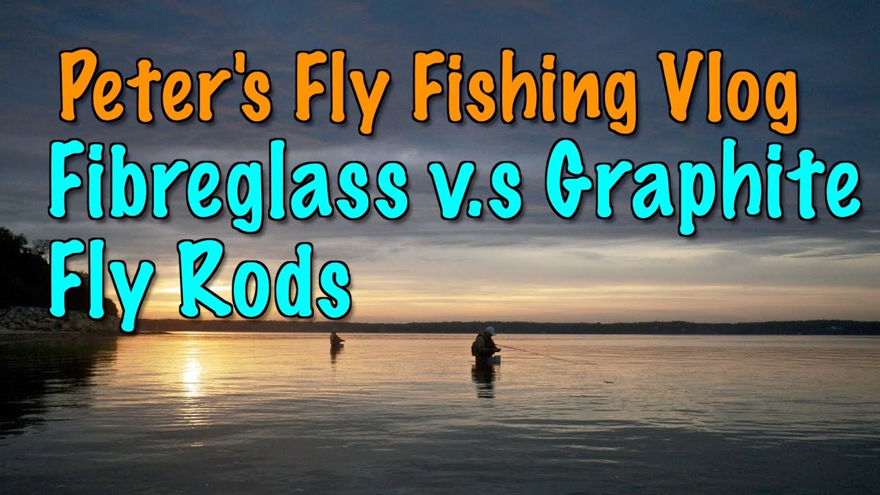 Peter's Fly Fishing Vlog: Fibreglass Vs  Graphite Fly Rods
