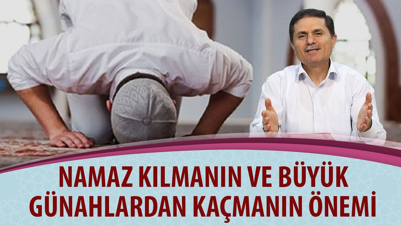 Dr. Ahmet ÇOLAK - Namaz kılmanın ve büyük günahlardan kaçmanın önemi