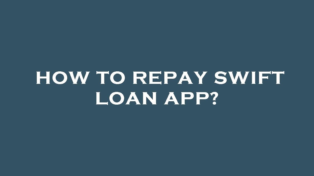 How to repay swift loan app?
