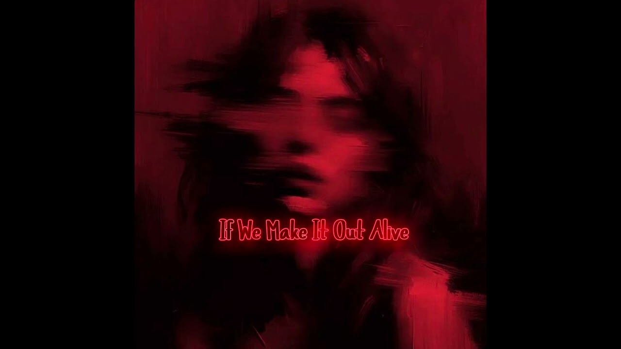 If We Make It Out Alive
