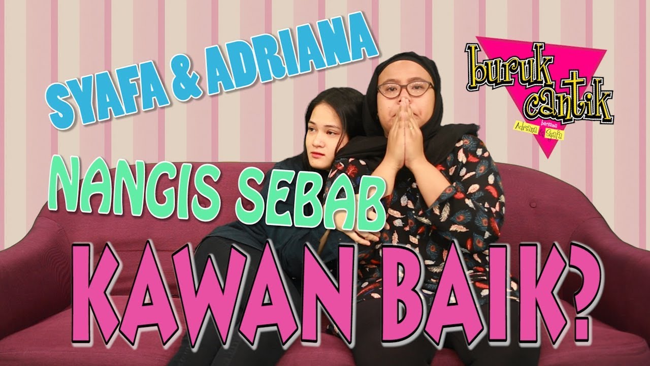 SYAFA & ADRIANA NANGIS SEBAB KAWAN BAIK? - Buruk/Cantik