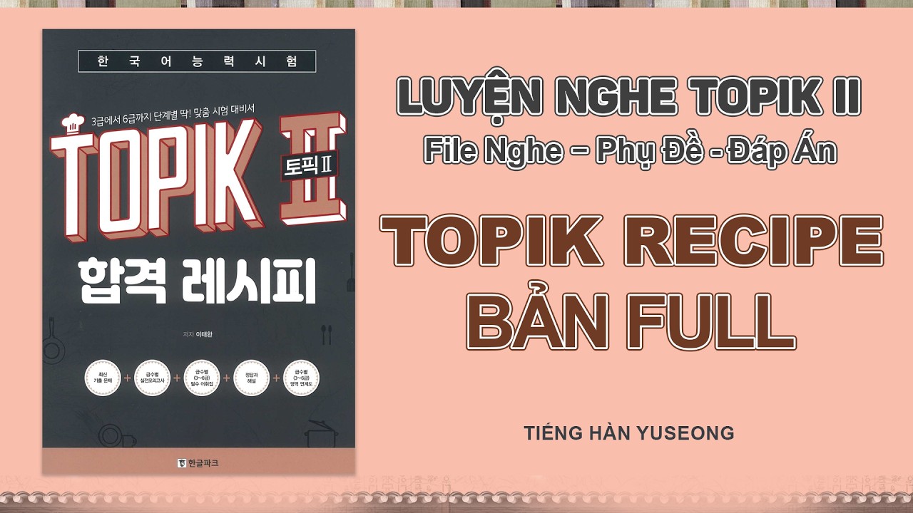 [TOPIK RECIPE GUIDE] LUYỆN NGHE TOPIK II THEO CẤP ĐỘ | BẢN FULL (PHỤ ĐỀ + ĐÁP ÁN)