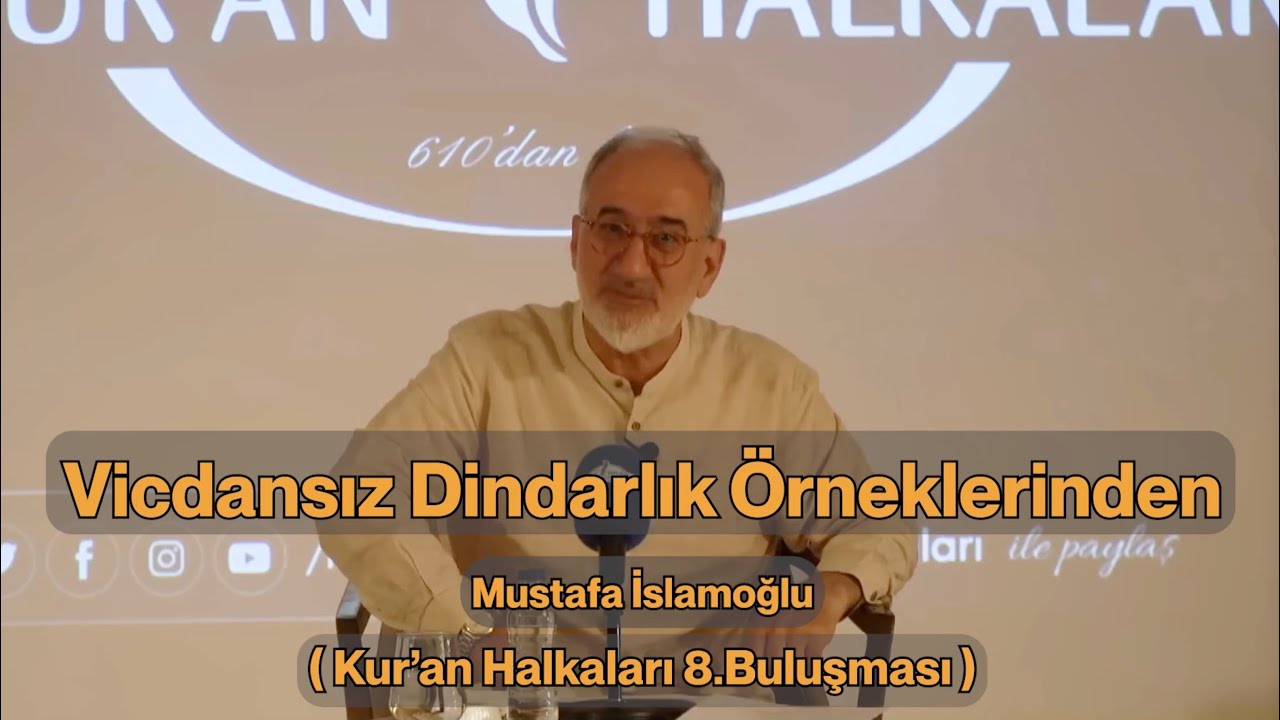Vicdansız Dindarlık &Ouml;rneklerinden - Mustafa İslamoğlu (Kur'an Halkaları 8.Buluşma)