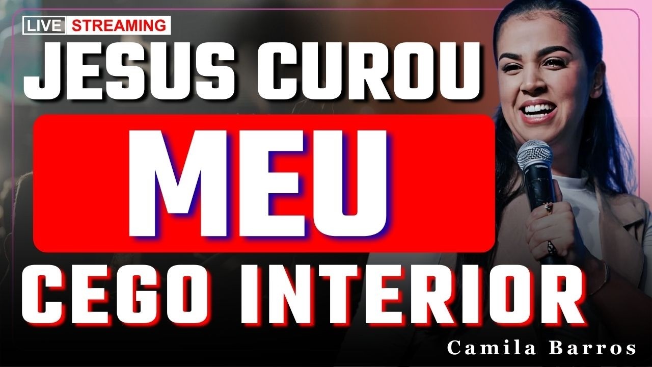 Eu Era Cego e Agora Vejo: Jesus Cura o Que Nasceu em Você | Camila Barros