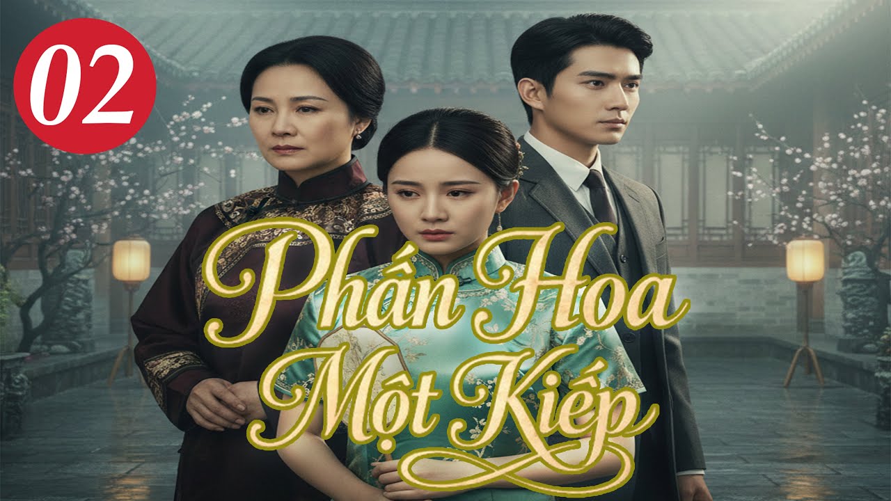 Phim Đặc Sắc 2026 | Phấn Hoa Một Kiếp - Tập 2 | Phim Tâm Lý Tình Cảm Xã Hội Trung Quốc Thuyết Minh