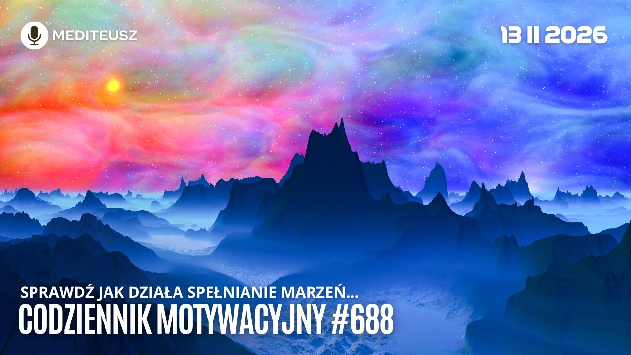 CODZIENNIK MOTYWACYJNY #688 13 II 2026 SPRAWDŹ JAK DZIAŁA SPEŁNIANIE MARZEŃ....?
