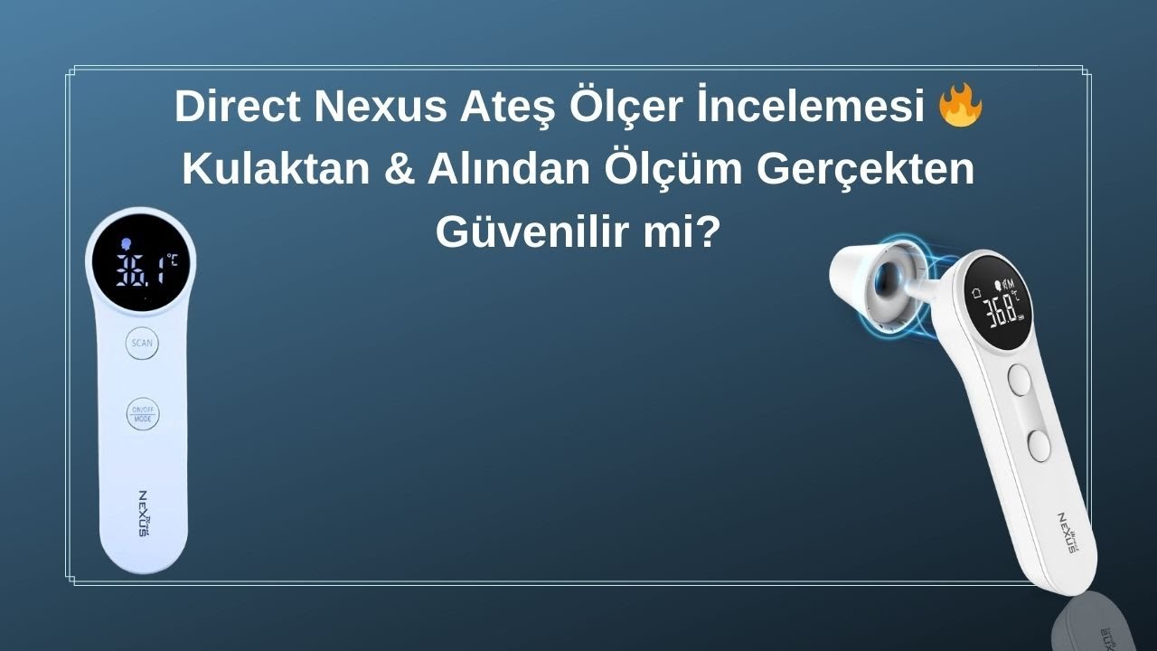 Direct Nexus Ateş Ölçer İncelemesi 🔥 Kulaktan & Alından Ölçüm Gerçekten Güvenilir mi?