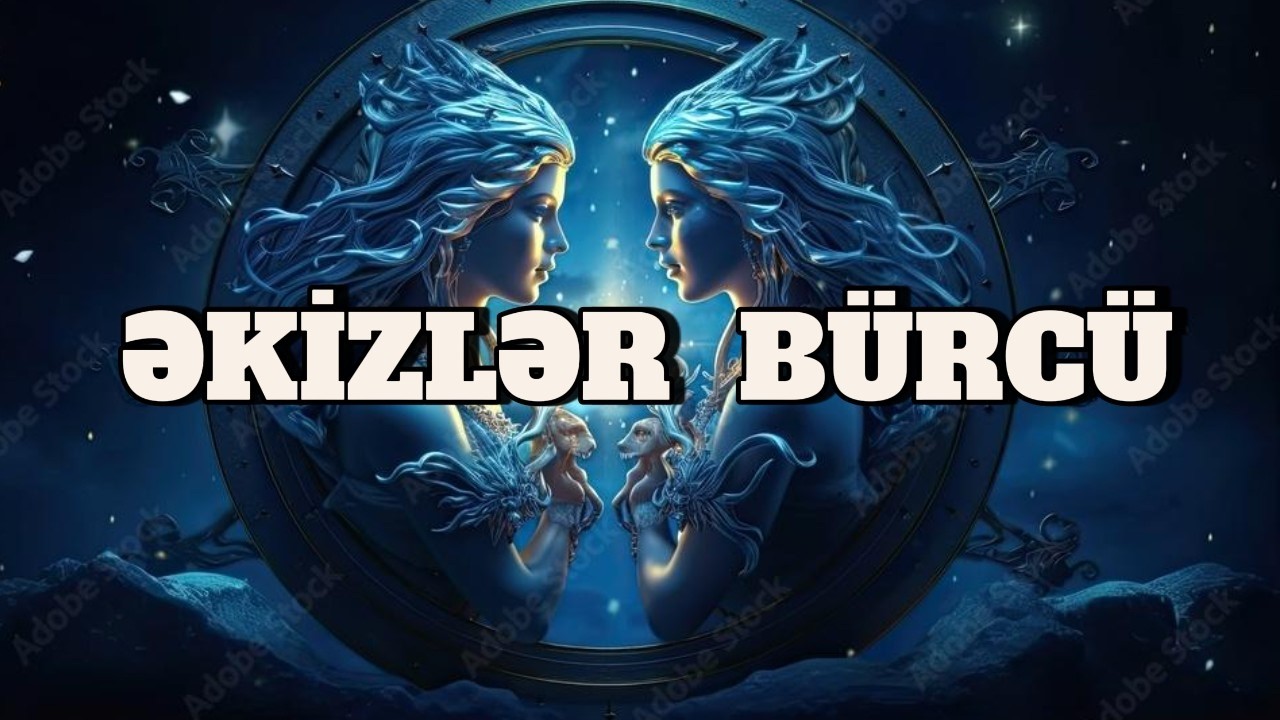ƏKİZLƏR BÜRCÜ. Həftəlik bürc proqnozu (16-22 FEVRAL)