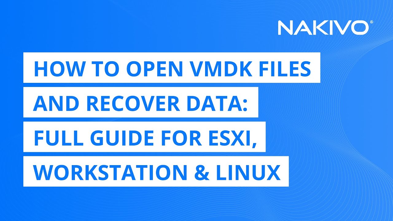 How to Open VMDK Files and Recover Data: Full Guide for ESXi, Workstation & Linux