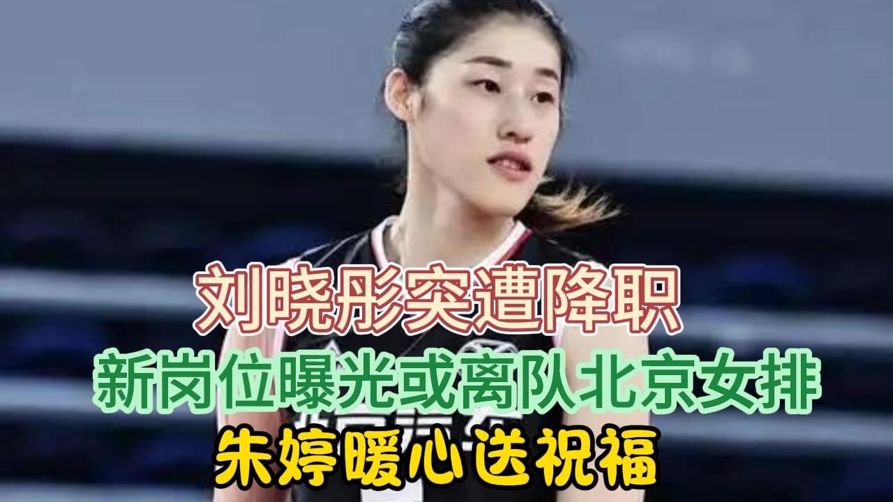 震惊！刘晓彤突遭降职，新岗位曝光或离队北京女排，朱婷暖心送祝福#排球#刘晓彤#朱婷
