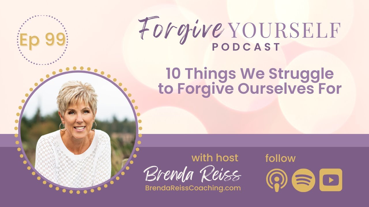 10 Things We Struggle to Forgive Ourselves For | Forgive Yourself