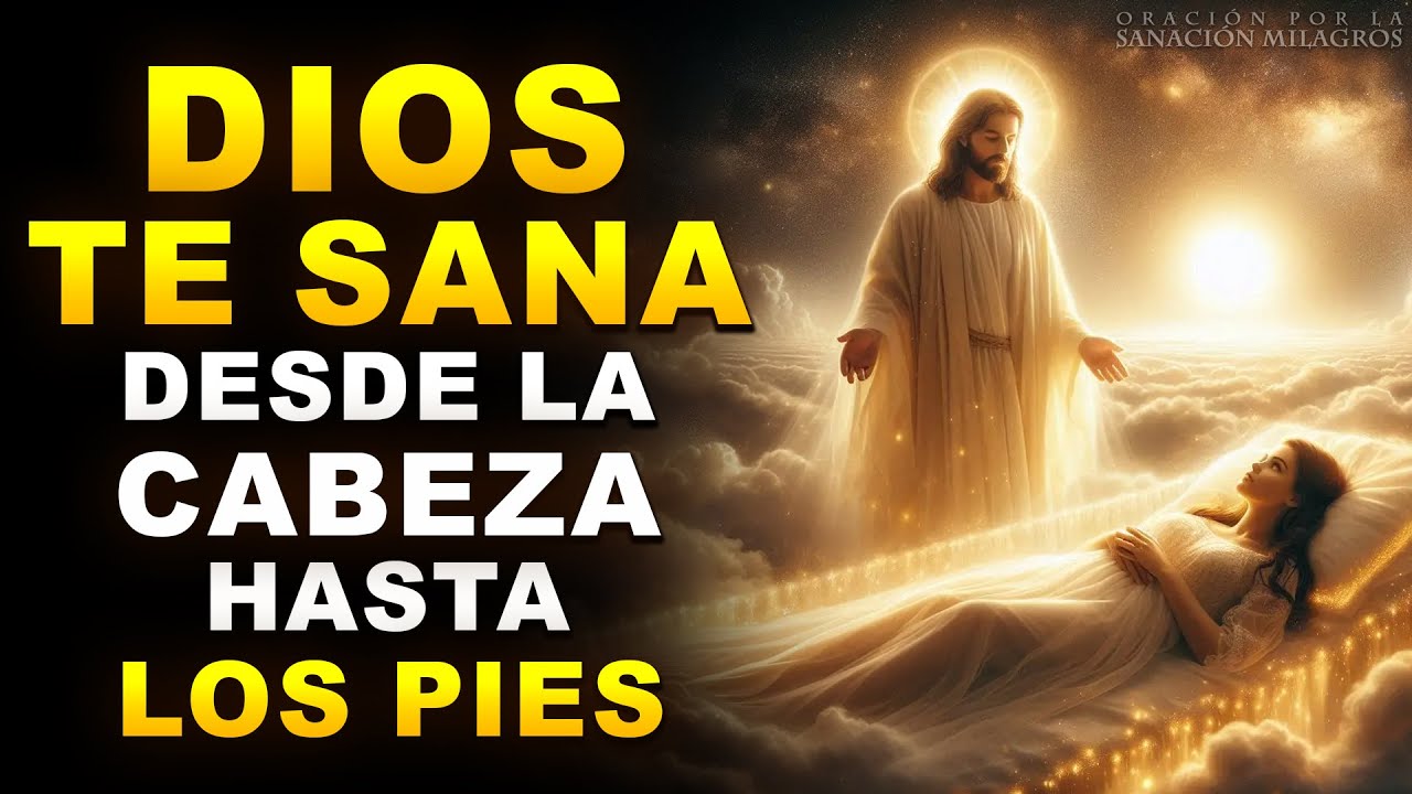 DIOS TE SANA DESDE LA CABEZA HASTA LOS PIES | ORACIÓN MILAGROSA DE SANACIÓN