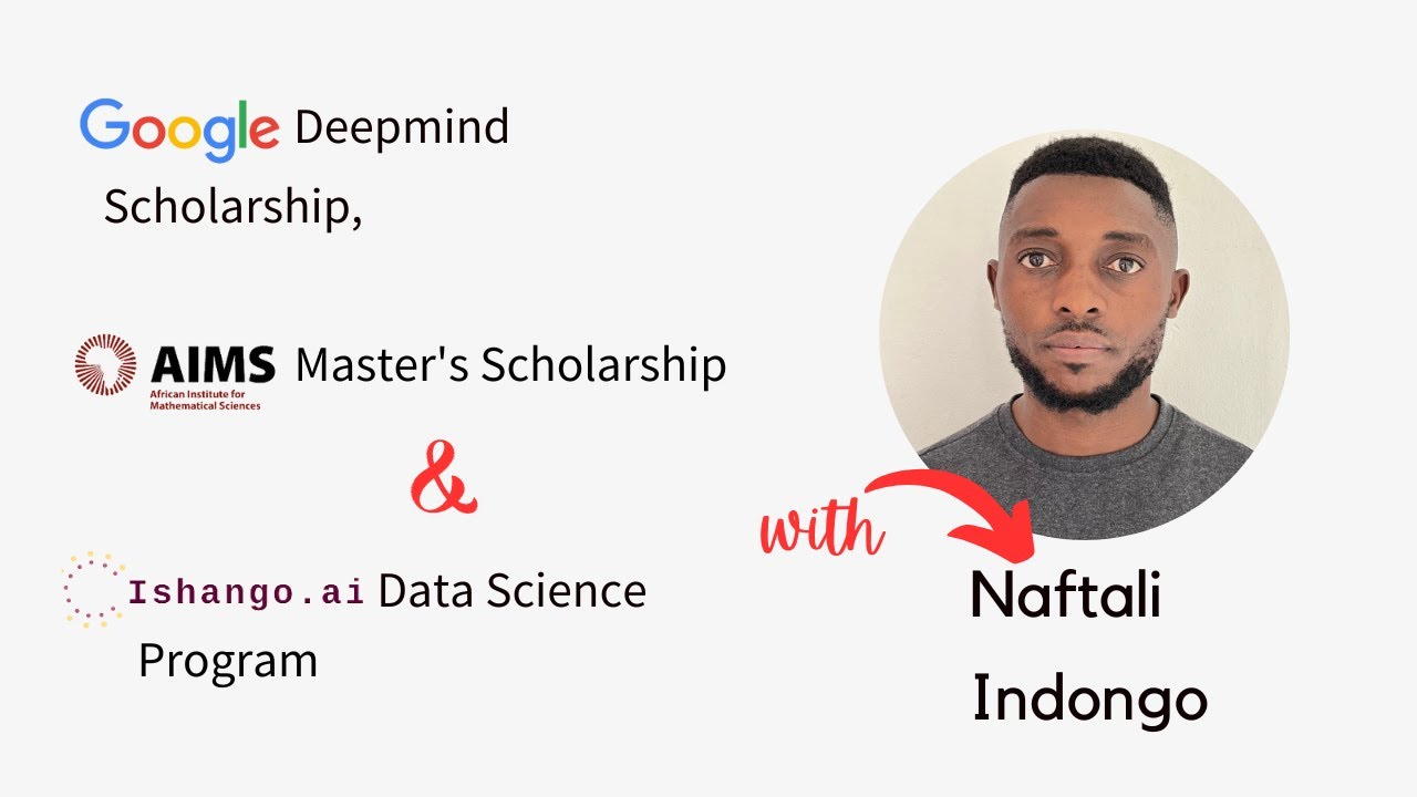 Google Deepmind Scholarship, AIMS Master's Scholarship & Ishango.ai DS Program with Naftali Indongo