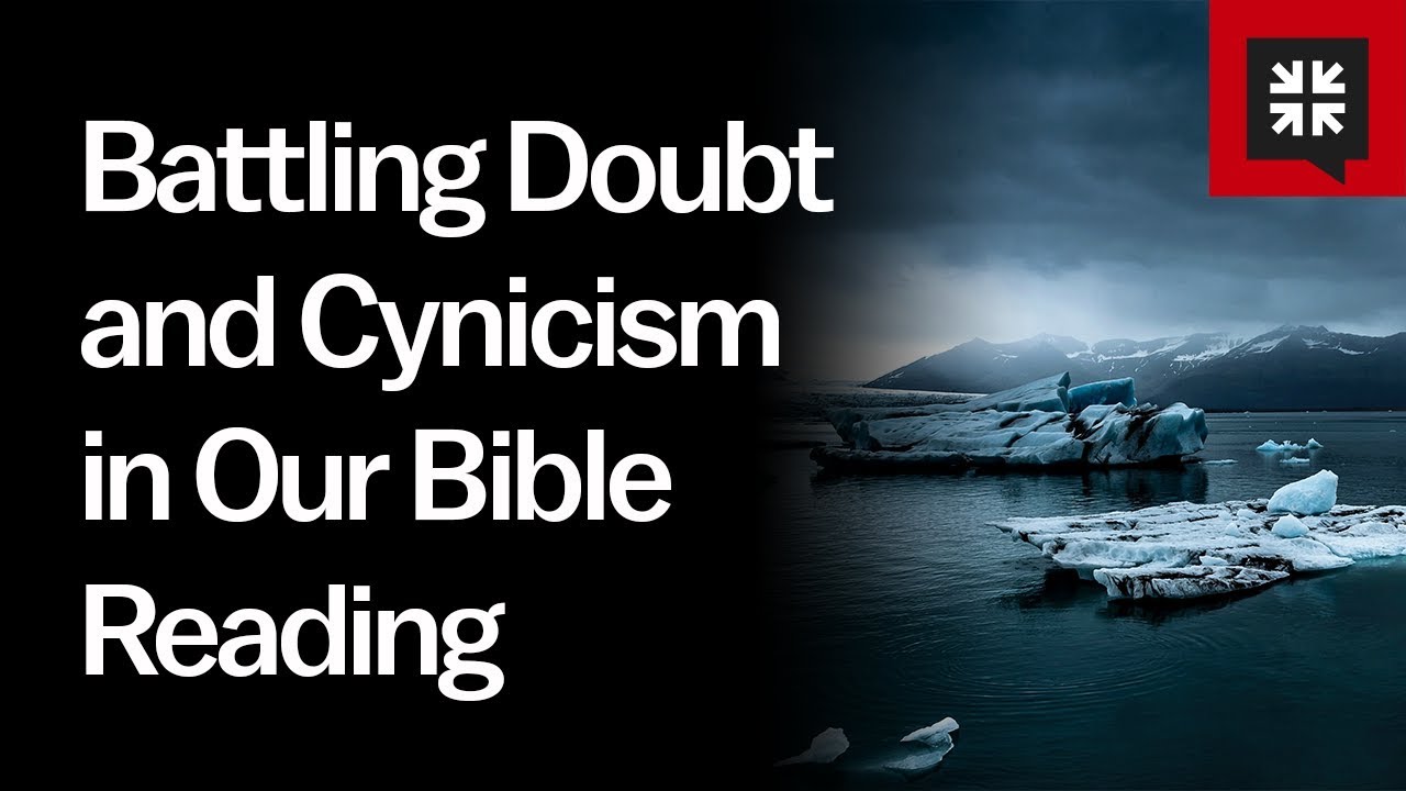 Battling Doubt and Cynicism in Our Bible Reading