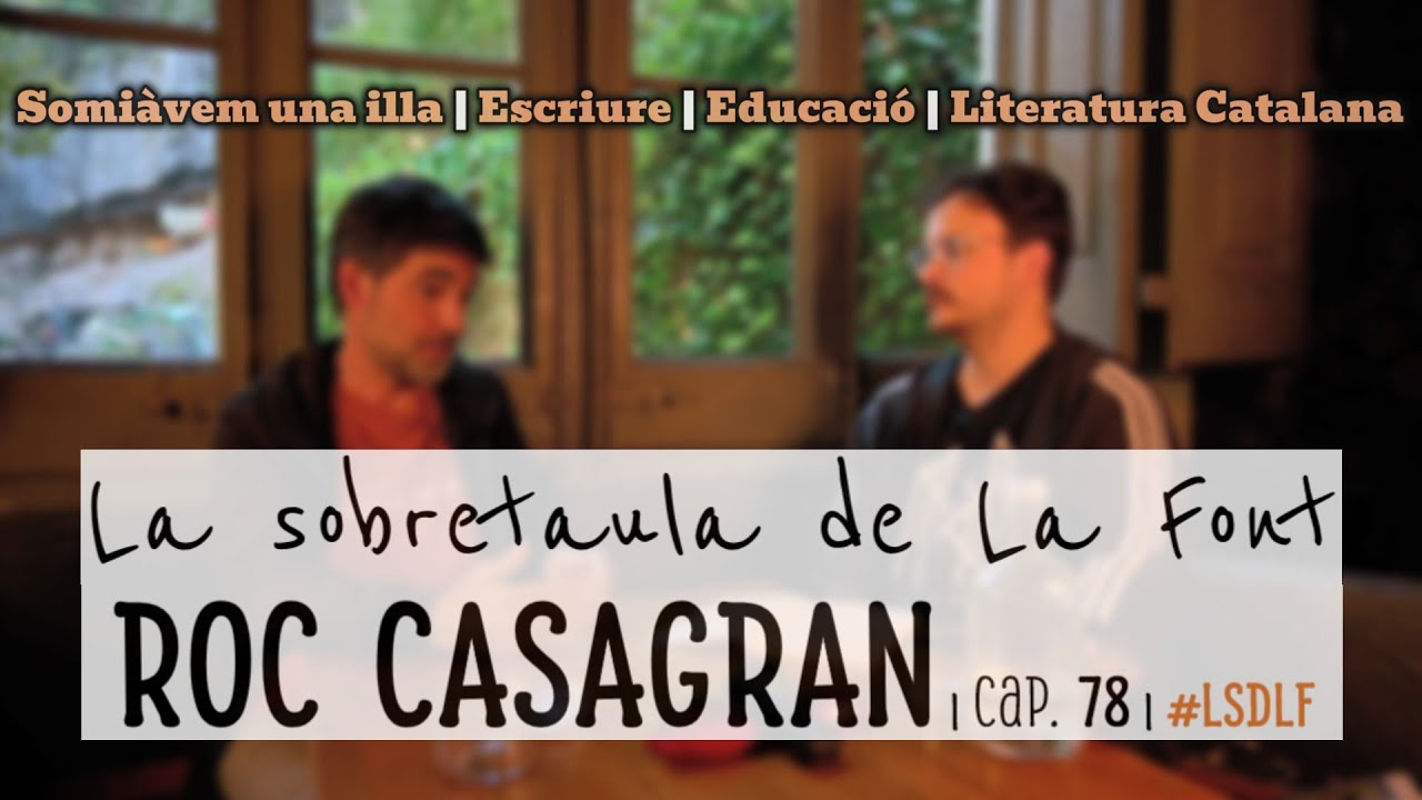 ROC CASAGRAN | Somi&agrave;vem una illa, Escriure, Educaci&oacute;, Literatura Catalana | cap. 78 | #LSDLF