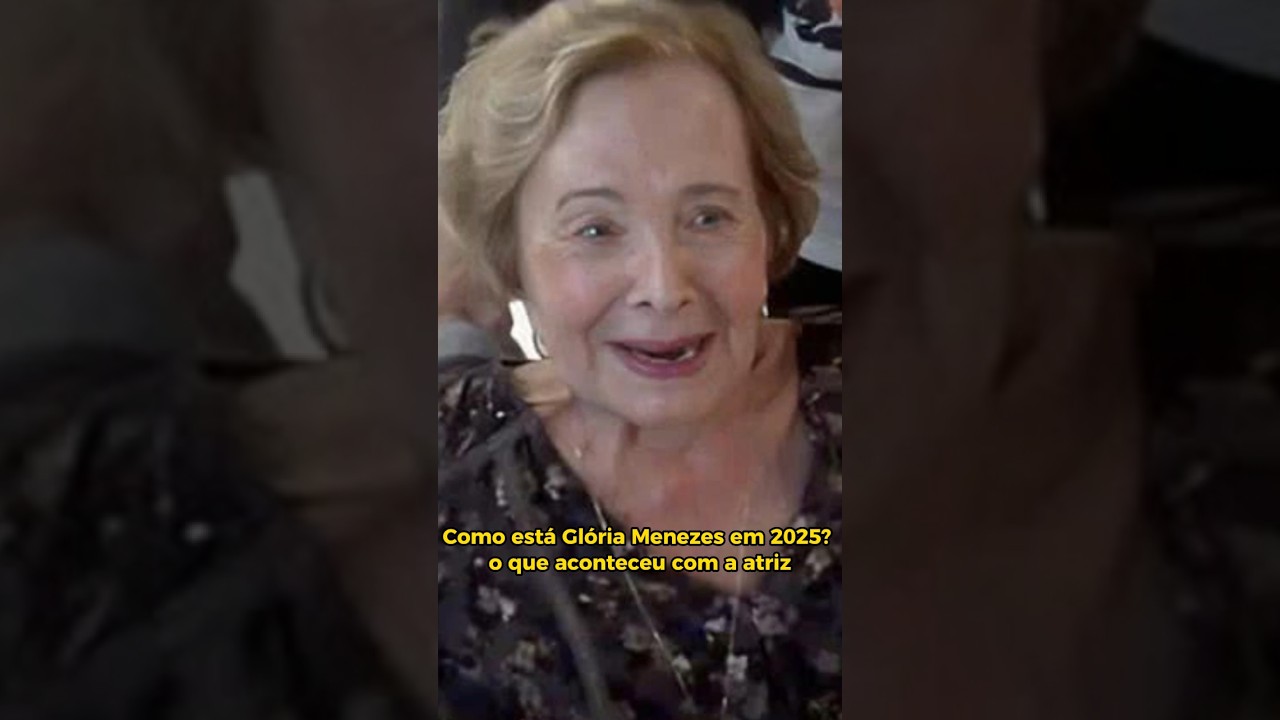 Como est&aacute; Gl&oacute;ria Menezes em 2025? o que aconteceu com a atriz