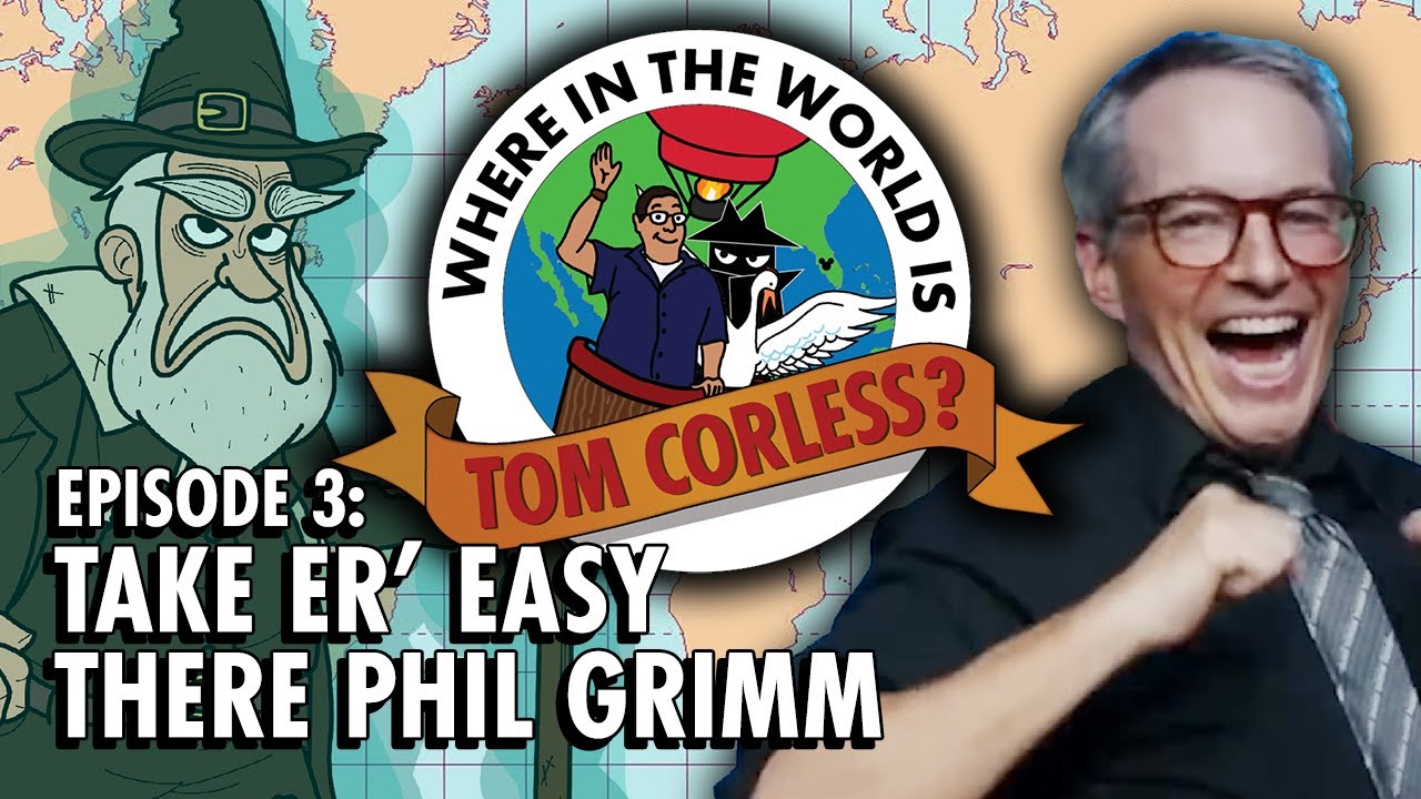 Take er' Easy There Phil Grimm - Where in the World is Tom Corless? Episode 3