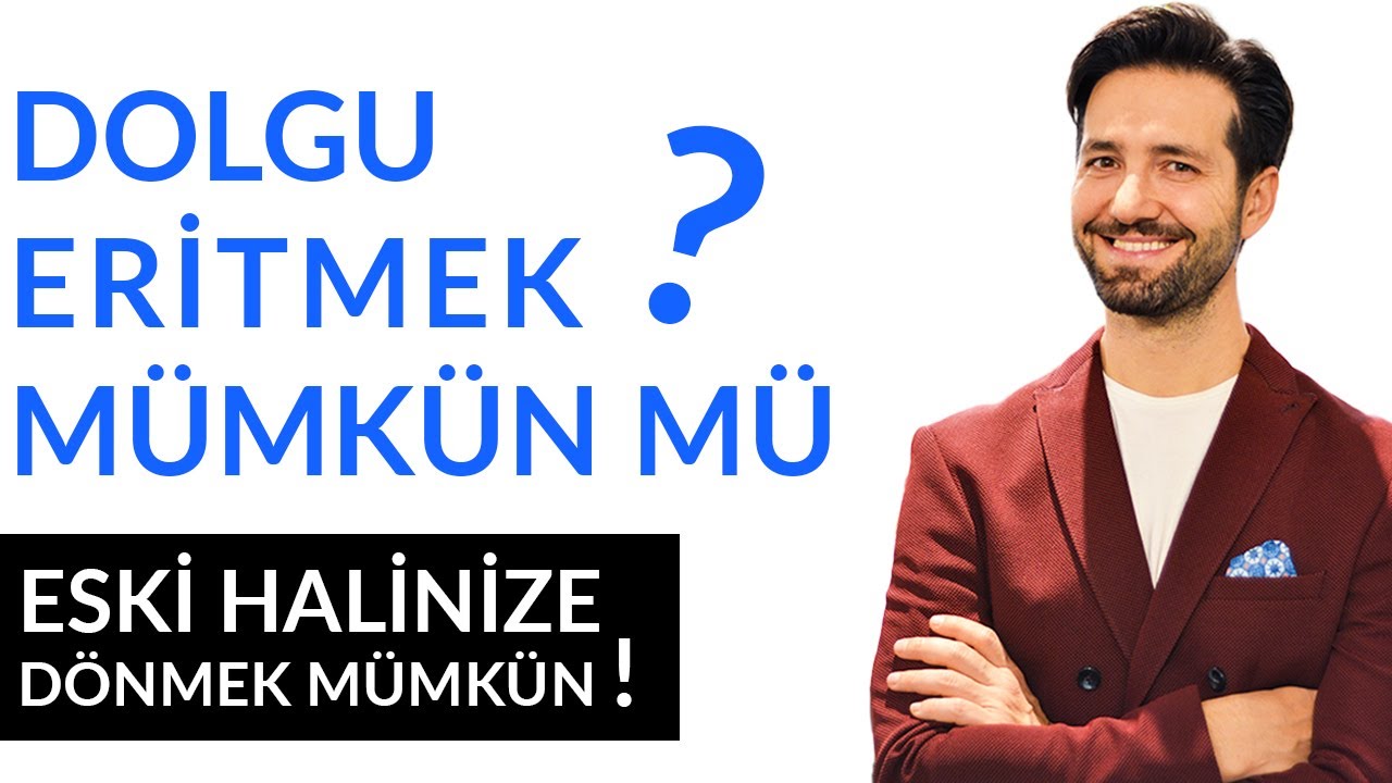 ESKİ HALİNİZE DÖNMEK MÜMKÜN! - DOLGU ERİTMEK