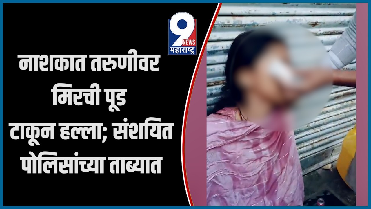 9 News : नाशकात तरुणीवर मिरची पूड टाकून हल्ला; संशयित पोलिसांच्या ताब्यात..