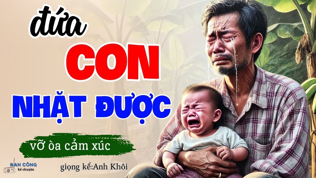 Vỡ Oà Cảm Xúc :" Đứa Con Nhặt Được "| Kể Chuyện Đêm Khuya