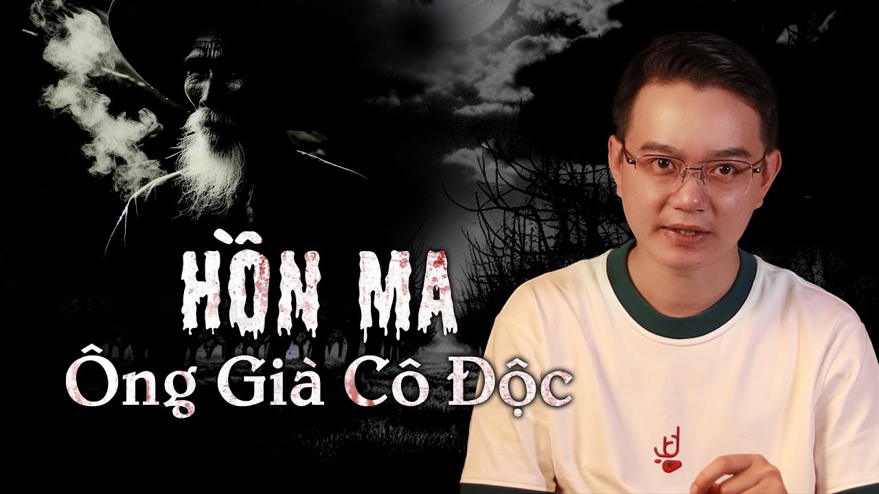 CHUYỆN MA #172: HỒN MA ÔNG GIÀ CÔ ĐỘC - Chuyện tâm linh Nguyễn Huy kể