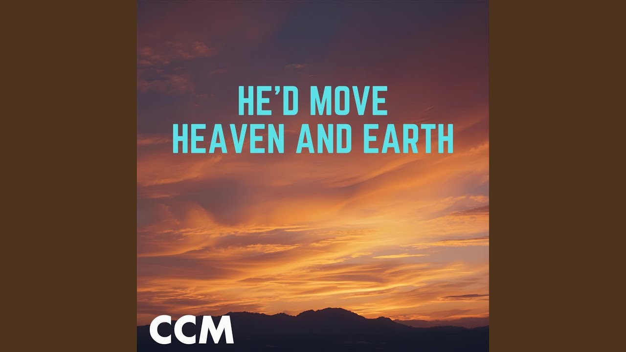 He'd Move Heaven And Earth