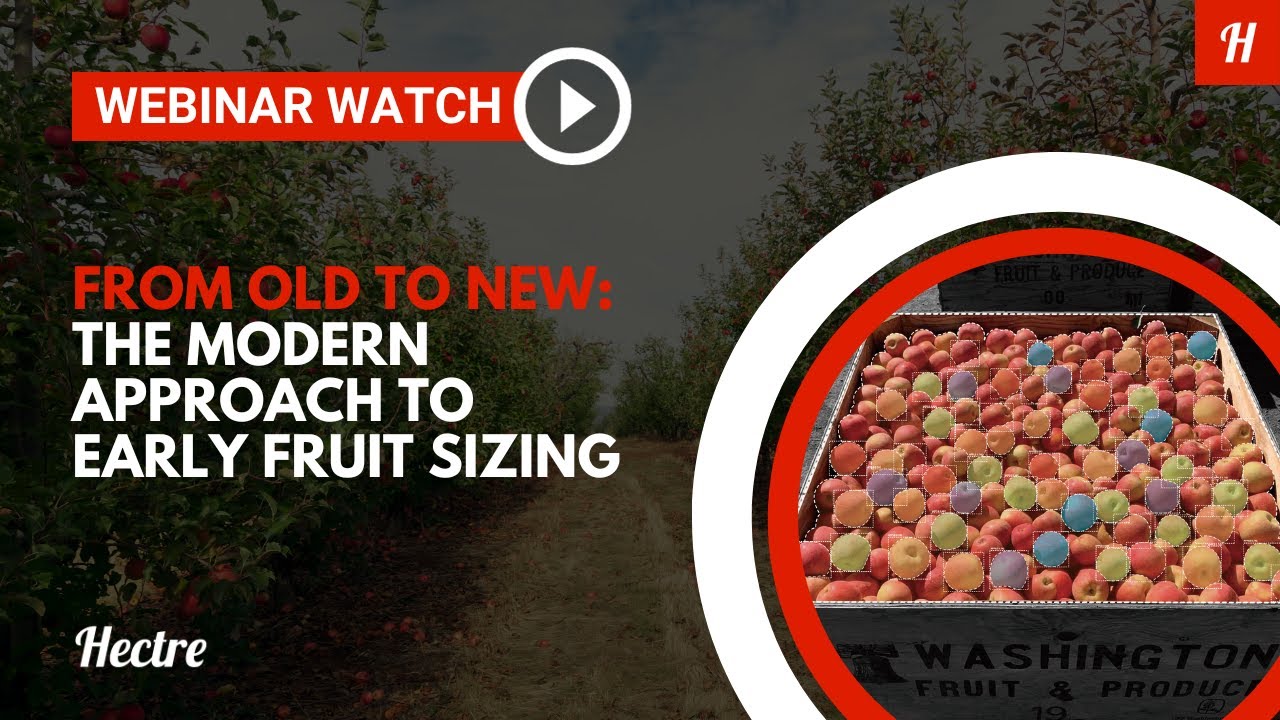 From Old To New: The Modern Approach To Early Fruit Sizing - Hectre Webinar