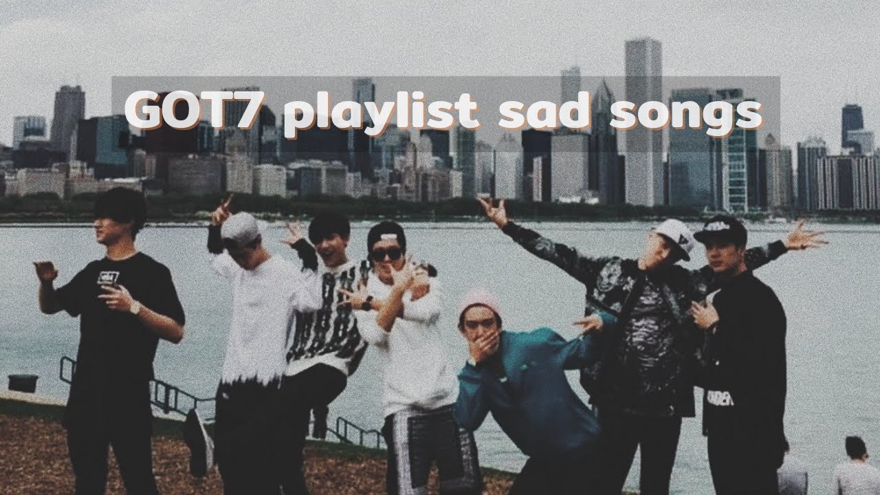 GOT7 playlist sad songs
