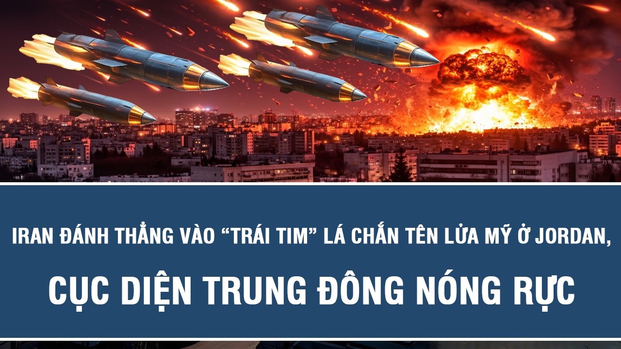 Iran đánh thẳng vào “trái tim” lá chắn tên lửa Mỹ ở Jordan, cục diện Trung Đông nóng rực