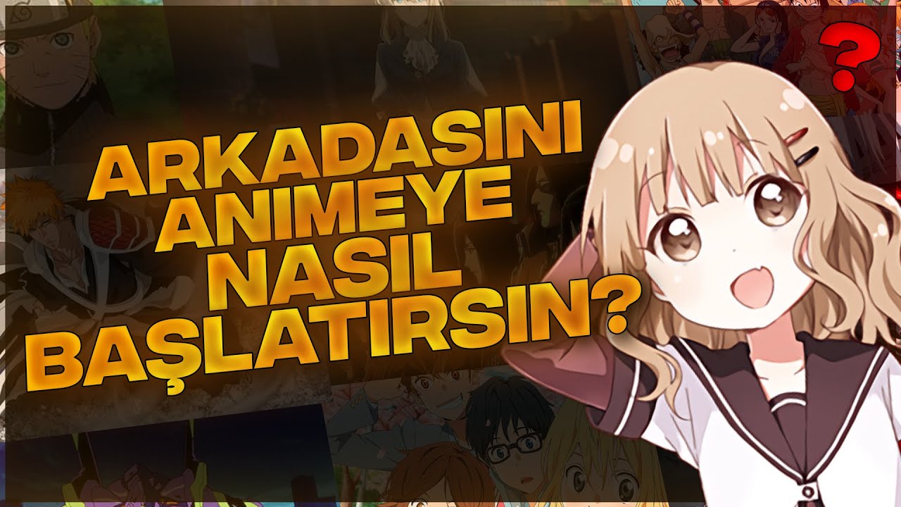 ARKADAŞINI NASIL ANİMEYE BAŞLATIRSIN ?