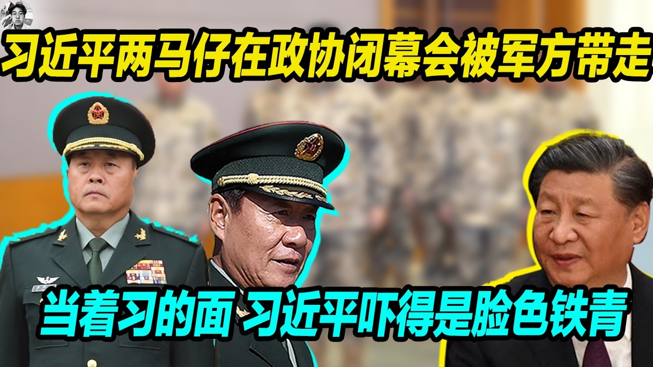 突发：习近平两马仔政协副主席在政协闭幕会被军方带走， 当着习近平的面，习近平吓得是脸色铁青，无法阻止，习下台在即了！
