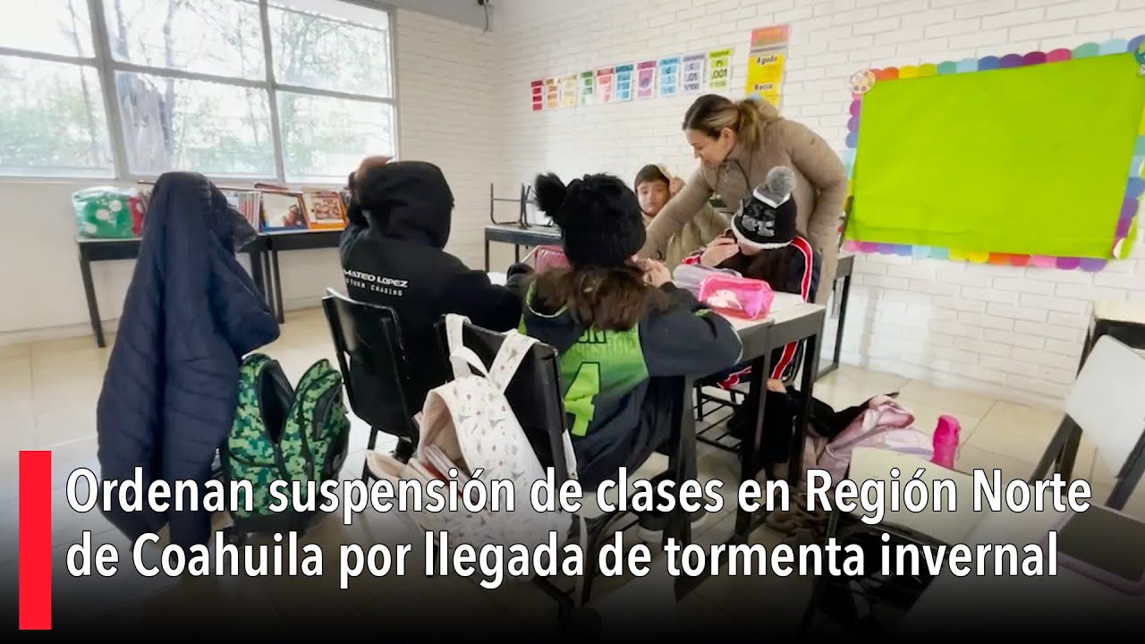 Ordenan suspensión de clases en Región Norte de Coahuila por llegada de tormenta invernal