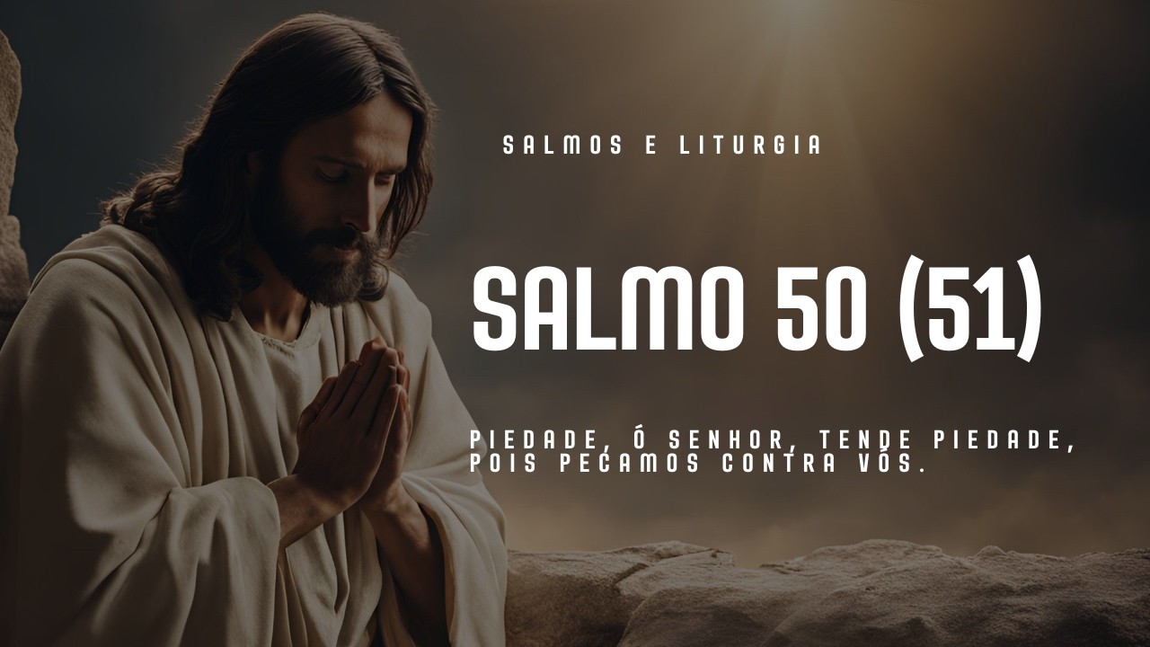 SALMO 50 (51) - PIEDADE, Ó SENHOR, TENDE PIEDADE, POIS PECAMOS CONTRA VÓS.