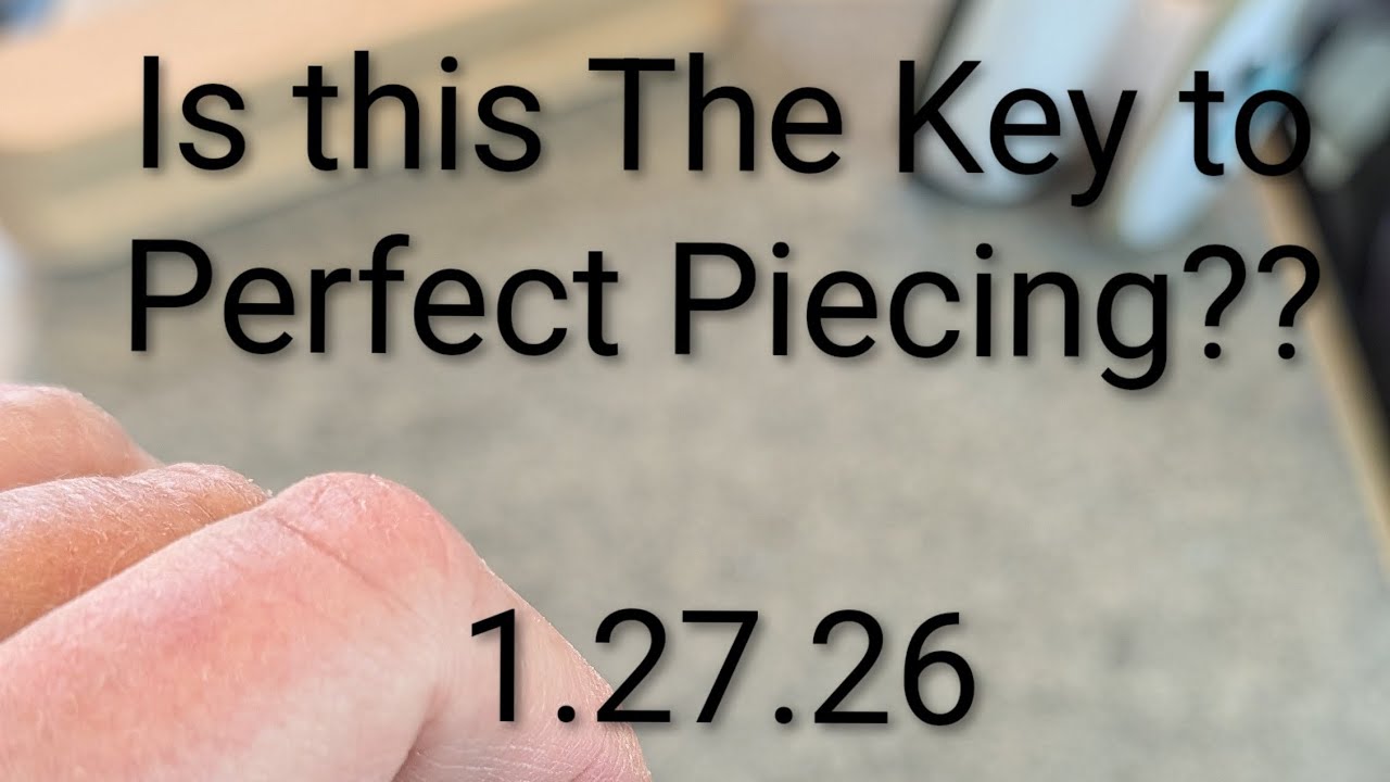 Is This the Key to Perfect Piecing? 1.27.26