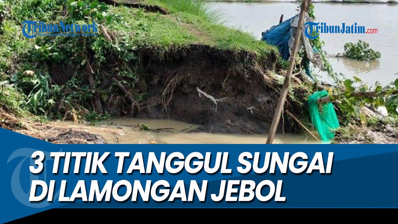3 TITIK TANGGUL SUNGAI JEBOL, Setelah Hujan Deras Mengguyur Selama 2 Jam di Lamongan