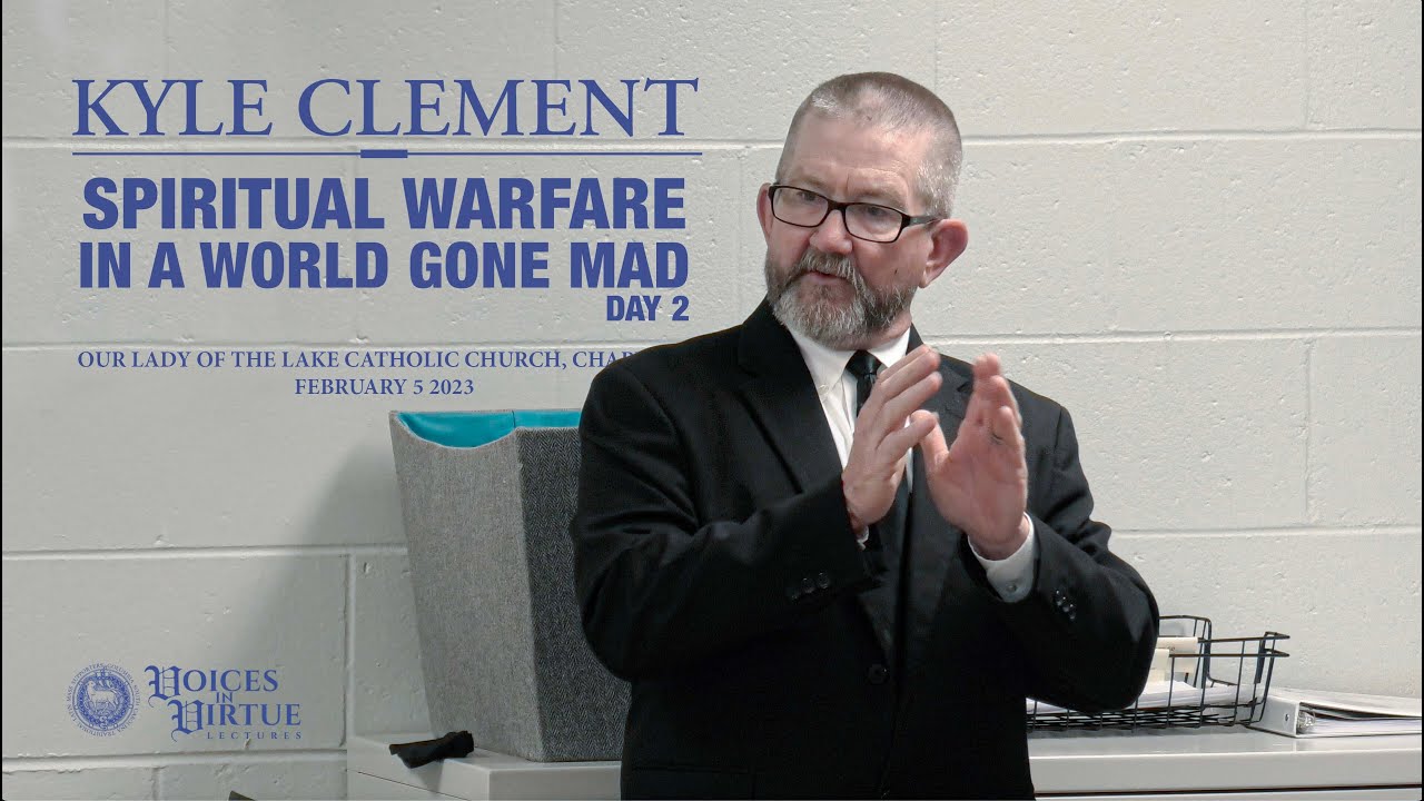 Voices in Virtue Lectures: Kyle Clement – Spiritual Warfare in a World Gone Mad - Day 2